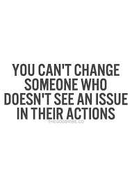 So True Except You Can T Change Anyone Period But You Can T Even Change Yourself If You Don T Acknowledge Your Own Issue Words Words Quotes Quotes To Live By