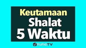 Dalam islam, sholat lima waktu hukumnya wajib. Manfaat Sholat 5 Waktu Ilmu Itu Kebutuhan Cute766