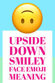 Upside Down Smiley Face Emoji Emoji Meant To Be When You Smile