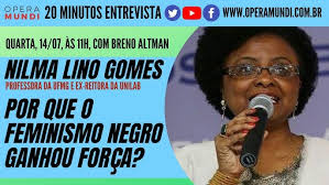 ENTREVISTANDO NILMA LINO GOMES: POR QUE O FEMINISMO NEGRO GANHOU FORÇA?