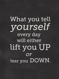  What You Tell Yourself Every Day Will Either Lift You Up Or Tear You Down Be Kind To Yourself Quotes Positive Quotes Quotable Quotes