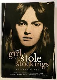 The Girl Who Stole Stockings: The Story of Susannah Noon and the Women of  the Convict Ship Friends by Elsbeth Hardie