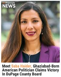 Saba Haider has garnered many cheers from Indians in America as she claimed  a victory against Republican candidate Patti Gustin in the DuPage County  Board elections. She won the poll by a