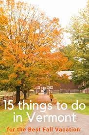 15 Amazing Things To Do On A Fall Visit To Vermont Fall Vacations Vermont Vacation Best Places To Vacation