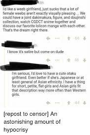 A lot of the cultures in asia are also used to arranged marriages. 18h I D Like A Weeb Girlfriend Just Sucks That A Lot Of Female Weebs Aren T Exactly Visually Pleasing We Could Have A Joint Dakimakura Figure And Doujinshi Collection Watch Cgdct Anime Together
