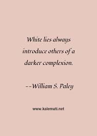Don't forget to confirm subscription in your email. William S Paley Quote White Lies Always Introduce Others Of A Darker Complexion Lying Quotes