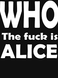 Who the fuck is alice