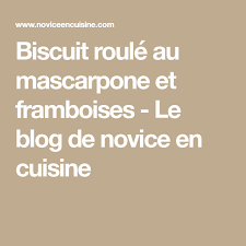 Biscuit Roule Au Mascarpone Et Framboises Le Blog De Novice En Cuisine Biscuit Roule Mascarpone Biscuits