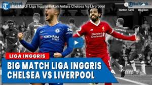 Video Big Match Liga Inggris Pekan Antara Chelsea Vs Liverpool Tribun Manado