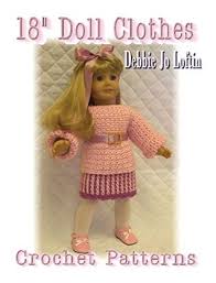 Maybe you would like to learn more about one of these? 18 Inch Doll Clothes Crochet Patterns By Debbie Jo Loftin