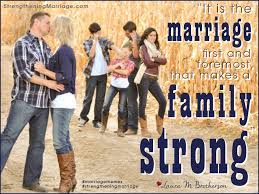 It S The Marriage First And Foremost That Makes A Strong Family Laura M Brotherson Marriagememes Strengthening Marriage Memes Strong Family Marriage