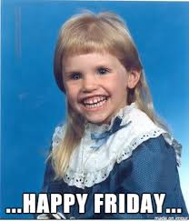 Sweet friday meme for kids. Happy Friday Scary Mullet Kid Meme On Imgur