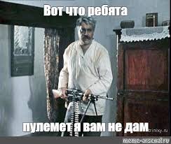 Мем: "Вот что ребята пулемет я вам не дам" - Все шаблоны - Meme-arsenal.com