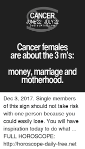 As well as who they might ultimately choose to marry. Cancer June 22 July 22 Zodiacmindcom Cancer Females Are About The 3 M S Money Marriage And Motherhood Dec 3 2017 Single Members Of This Sign Should Not Take Risk With One Person Because