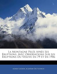   17 febbraio 2021. La Montagne Pelee Apres Ses Eruptions Avec Observations Sur Les Eruptions Du Vesuve En 79 Et En 1906 French Edition Sciences Academie Des Lacroix Alfred 9781144889317 Amazon Com Books