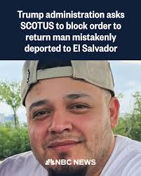 The Trump administration asked the Supreme Court to block a judge's order  requiring a Maryland man who was accidentally deported to a high-security  prison in El Salvador to return to U.S. soil.