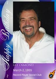 HAPPY 70th BIRTHDAY Jay Wesley Osmond (born March 2, 1955) is a musician.  He is a member of the Osmond family of performers. He wrote the story to  the 2022 musical The