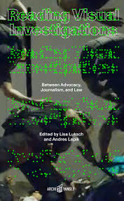 Reading Visual Investigations: Between Advocacy, Journalism, and Law :  Breker, Ralf, Dubberley, Sam, Erden, Bora, Gregory, Sam, Kurgan, Laura,  Parrin, Anjli, Smith, Patrick Brian, Weinmann, Lea, Luksch, Lisa, Lepik,  Andres: Amazon.it: Libri