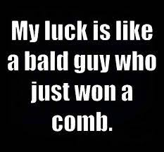 All the luck in the world, all wished for you.. Same As If It Weren T For Bad Luck I D Have No Luck Bad Luck Quotes Luck Quotes Lucky Quotes