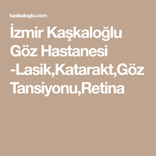 Izmir Kaskaloglu Goz Hastanesi Lasik Katarakt Goz Tansiyonu Retina Gozler Tansiyon