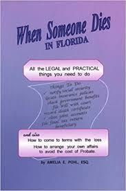 When someone you love dies, the job of handling those personal and legal details may fall to you. When Someone Dies In Florida All The Legal And Practical Things You Need To Do When Someone Near To You Dies In The State Of Florida Pohl Amelia E Simmonds Barbara J