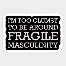 I M Too Clumsy To Be Around Fragile Masculinity Feminist Feminist Sticker Teepublic Jodie foster, quoted in the new york times magazine. i m too clumsy to be around fragile masculinity feminist