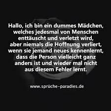 Hallo Ich Bin Ein Dummes Madchen Welches Jedesmal Von Menschen Enttauscht Und Verletzt Wird Aber Nie Menschen Enttauschen Enttauscht Spruche Traurige Zitate