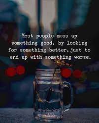 Most People Mess Up Something Good By Looking Forsomething Better Relationship Status Quotes Status Quotes Funny Relationship Status
