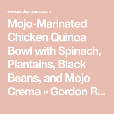 .chicken recipes on yummly | gordon ramsay chicken parmesan, gordon ramsay chicken & peaches, prosciutto, chicken & calabrian chili flatbread. Mojo Marinated Chicken Quinoa Bowl With Spinach Plantains Black Beans And Mojo Crema Gordon Ramsay Com In 2021 Marinated Chicken Chicken Quinoa Plantains