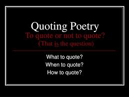How to appropriately quote poetry in an essay my. Ppt Quoting Poetry To Quote Or Not To Quote That Is The Question Powerpoint Presentation Id 4233846
