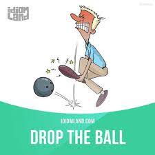 Drop The Ball Means To Make A Mistake To Fail Example Thomas Dropped The Ball When He Forgot To Pick His Girlfriend English Idioms Idioms Drop The Ball