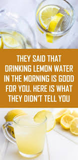 They Said That Drinking Lemon Water In The Morning Is Good For You Lemon Water In The Morning Drinking Lemon Water Lemon Water Benefits