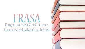 Pengertian Frasa Ciri Ciri Jenis Kontruksi Kelas Dan Contoh Frasa Terlengkap Http Www Pelajaran Co Id 2018 10 Pengertian Frasa C Jenis Sekolah Berkelas