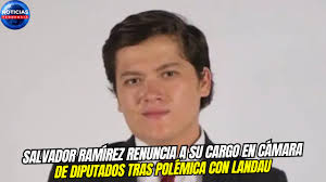 Salvador Ramírez renuncia a su cargo en Cámara de Diputados tras polémica  con Landau Salvador Ramírez renunció a su cargo en el Grupo Parlamentario  de Morena en la Cámara de Diputados de