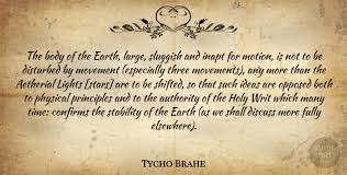 Enjoy the best tycho brahe quotes and picture quotes! Tycho Brahe The Body Of The Earth Large Sluggish And Inapt For Motion Quotetab