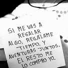 Si Me Vas A Regalar Algo Regalame Tiempo Y Aventuras Juntos El Resto Me Lo Compro Yo Frases Bonitas Frases Motivadoras Frases Sentimentales