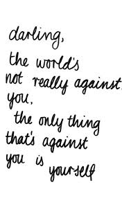 It May Feel Like Everyone Is Against You But Maybe It S In Your Head Learn To Love Yourself Your World Will Change Words Words Quotes Inspirational Quotes