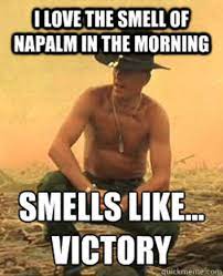 I Love The Smell Of Napalm In The Morning Know Your Meme