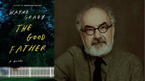 Wayne Grady's novel examines father-daughter relationships in his new novel  The Good Father