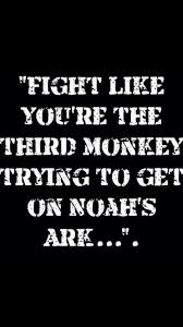 Fight Like You Re The 3rd Monkey Trying To Get On Noah S Ark Kravmaga Kravlife Http Itz My Com Work Quotes Funny Cancer Quotes Funny Work Quotes