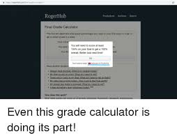 You could, of course, do this on any calculator, but you could come to rogerhub too. A Httpsrogerhubcomfinal Grade Calculator Rogerhub Productions Archives Search Final Grade Calculator This Tool Will Determine What Grade Percentage You Need On Your Final Exam In Order To Get A Certain Grade In A Class