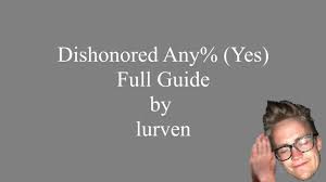 An improvement upon my previous run by 2:49. Any Yes Full Video Guide 2020 By Lurven Guides Dishonored Speedrun Com