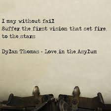 Enjoy the best dylan thomas quotes at brainyquote. Dylan Thomas Love In The Asylum Cool Words Inspirational Words Words Quotes