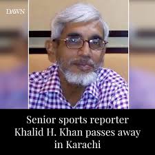 Dawn's senior sports reporter Khalid H. Khan has passed away in Karachi. He  was 58. Khan suffered cranial hemorrhage and remained under treatment at a  hospital for two weeks before breathing his