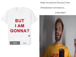 I Can Make A Pewdiepie Meme Shirt But Am I Gonna Pewdiepie How To Make Shorts Pewdiepie Meme