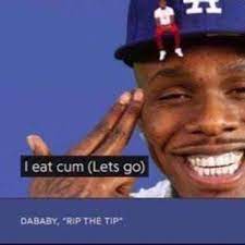 Hope you enjoyed it ! Dababy Eats Cum Let S Go R Okbuddyretard Ironic Dababy Memes Know Your Meme