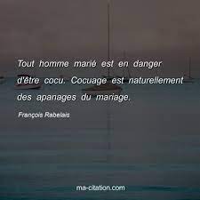 Tout homme marié est en danger d'être cocu. Cocuage est naturellement des  apanages du mariage. François Rabelais. | Ma-Citation.com