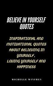 Check spelling or type a new query. Believe In Yourself Quotes Inspirational And Motivational Quotes About Believing In Yourself Loving Yourself And Happiness Famous Quotes Book 1 English Edition Ebook Winfrey Michelle Amazon De Kindle Shop