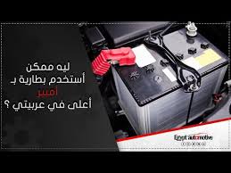 ليه ممكن أستخدم بطارية ذو أمبير أعلى في عربيتي Egypt Automotive