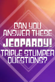 Please, try to prove me wrong i dare you. Jeopardy Quiz Can You Answer These Triple Stumper Questions Correctly